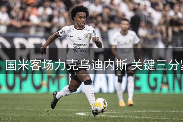 国米客场力克乌迪内斯 关键三分紧咬米兰争冠