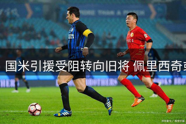 国米引援受阻转向旧将 佩里西奇或成边路救火队员